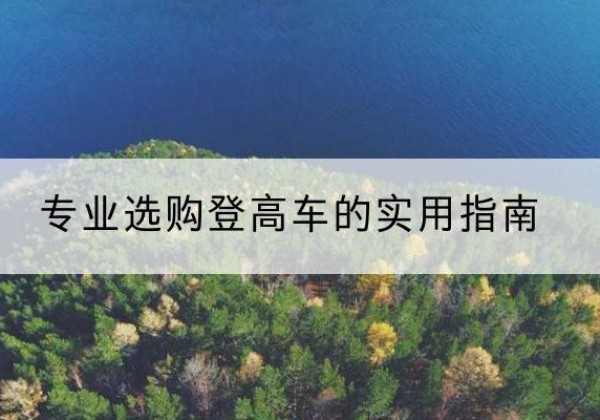 双滦电动登高车厂家推荐-专业选购登高车的实用指南